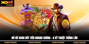 Nổ Hũ XO88 Rút Tiền Nhanh Chóng - 6 Kỹ Thuật Thắng Lớn 
